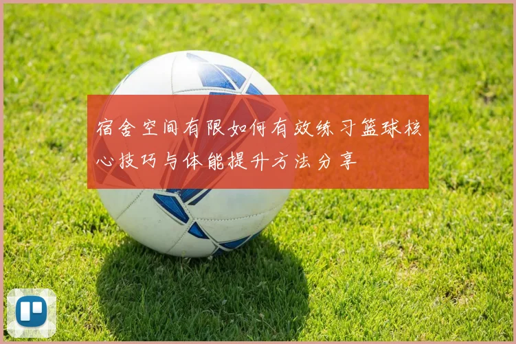 宿舍空间有限如何有效练习篮球核心技巧与体能提升方法分享