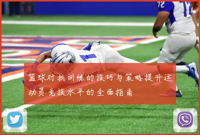 篮球对抗训练的技巧与策略提升运动员竞技水平的全面指南